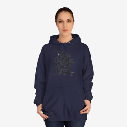 You hve no idea Custom Hoodie Design 