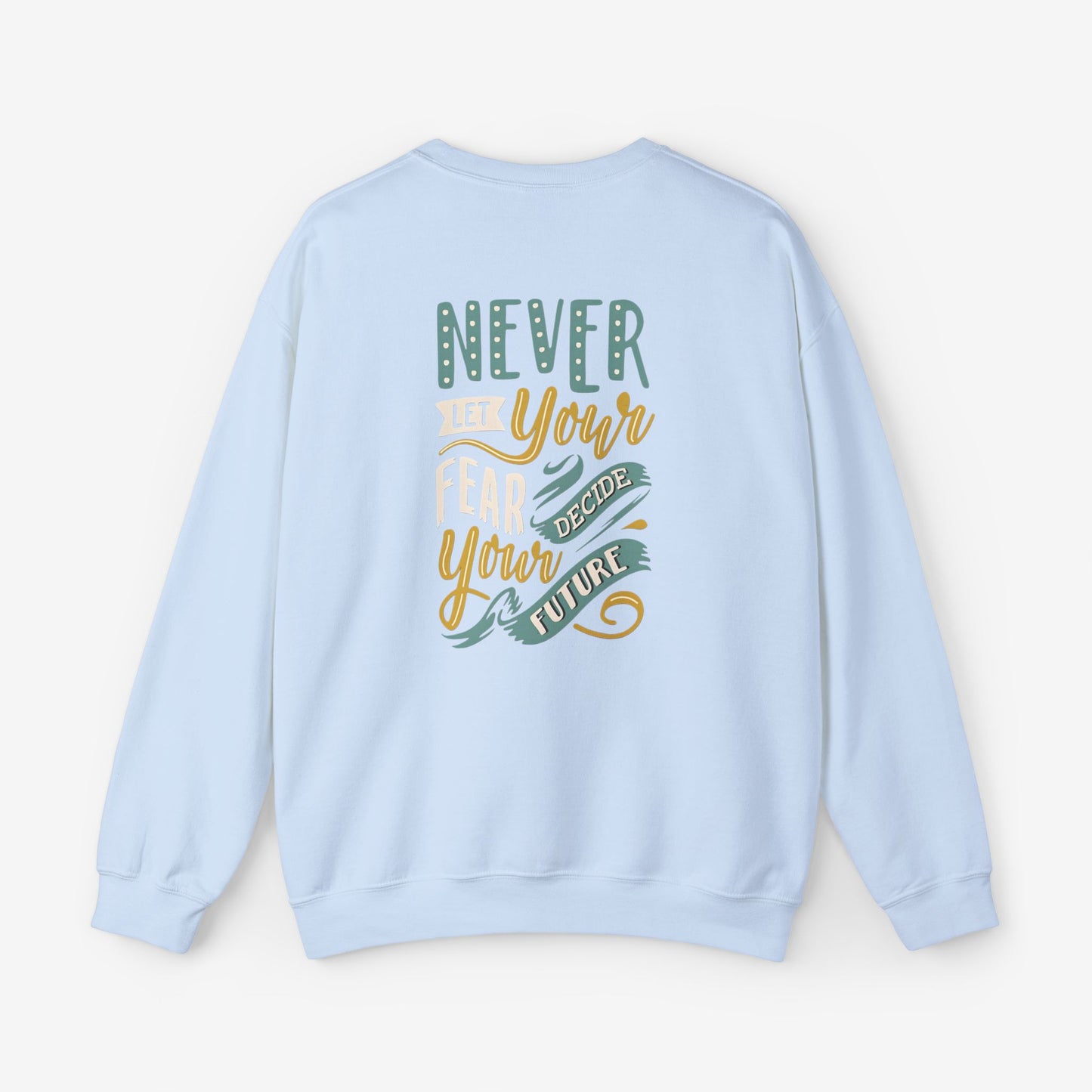 Sweatshirt Never let your fear decide your future 